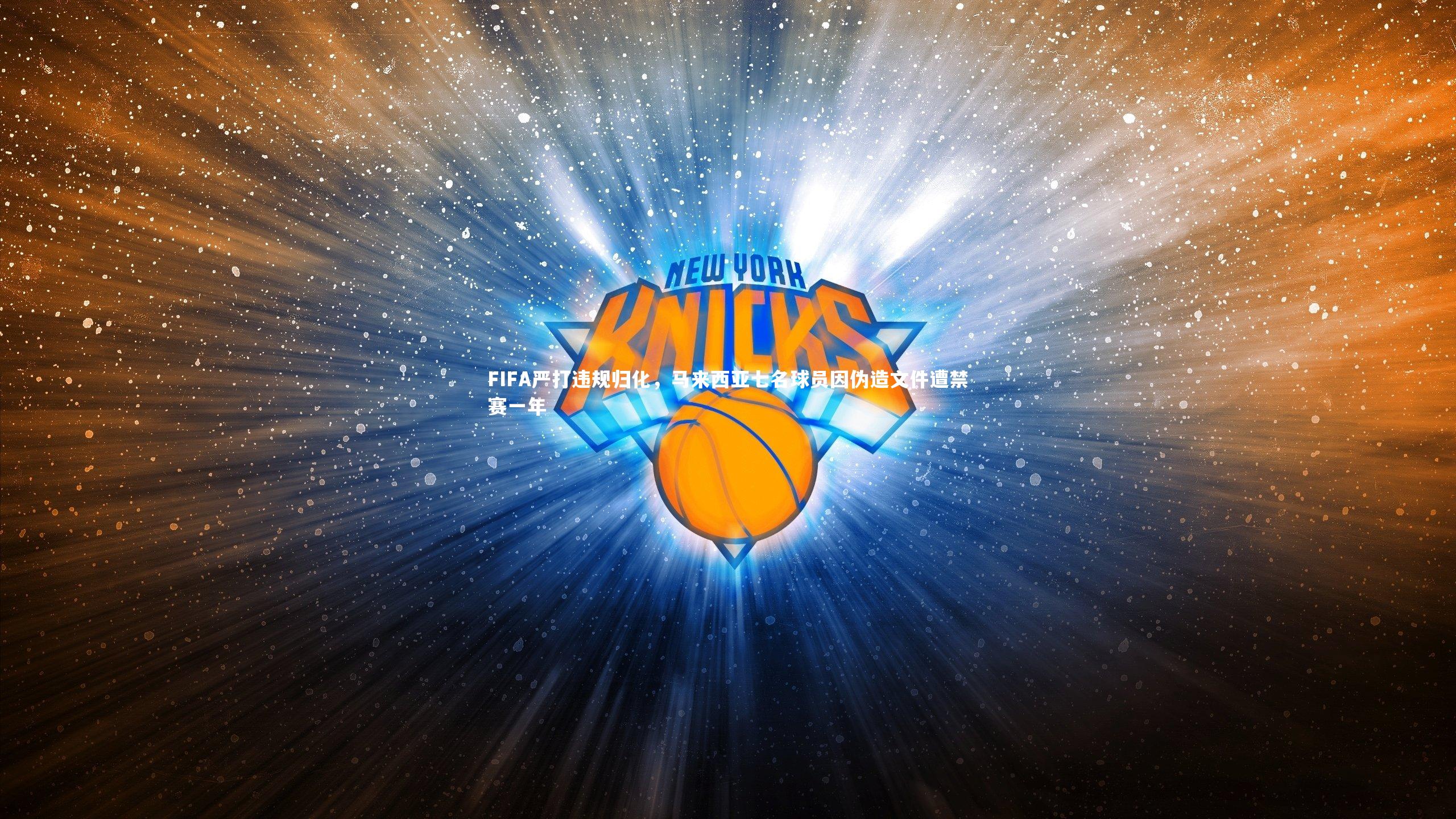 九游体育官方入口：FIFA严打违规归化，马来西亚七名球员因伪造文件遭禁赛一年