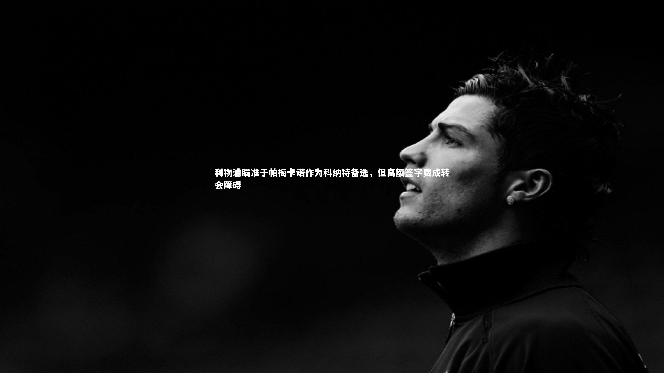 九游体育官网-利物浦瞄准于帕梅卡诺作为科纳特备选，但高额签字费成转会障碍