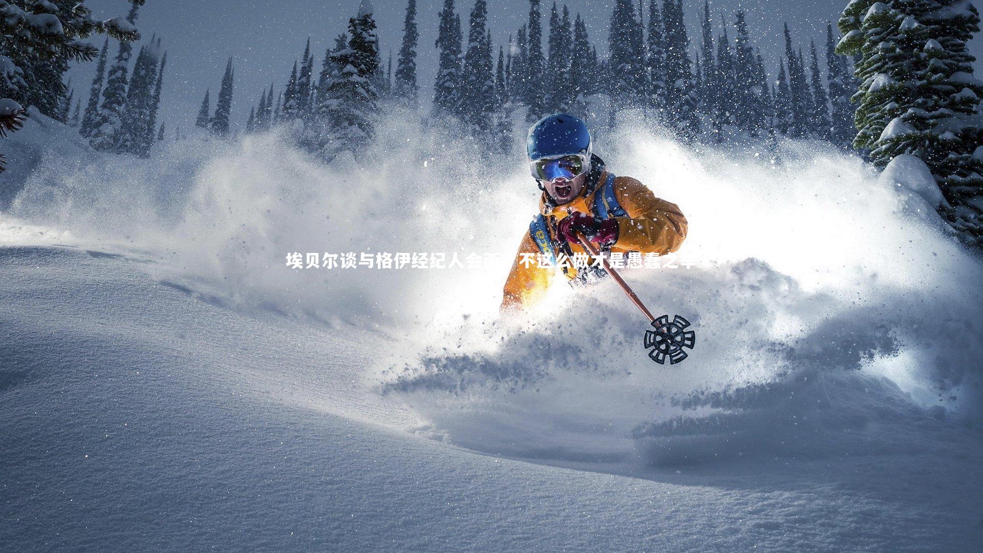 埃贝尔谈与格伊经纪人会面，不这么做才是愚蠢之举